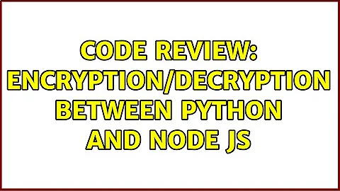 Code Review: Encryption/Decryption between Python and Node JS (2 Solutions!!)