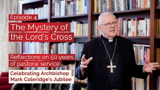 Episode 4: The Mystery of the Cross - Archbishop Mark's Reflections on 50 years of pastoral service