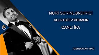 Nuri Sərinləndirici - Allah bizi ayırmasın |CANLI İFA| Resimi