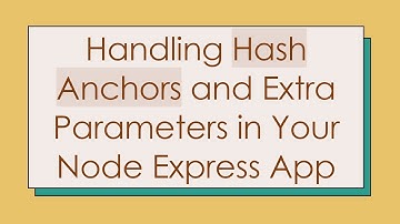 Handling Hash Anchors and Extra Parameters in Your Node Express App