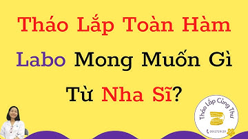 Tháo Lắp Toàn Hàm-Labo mong muốn gì từ nha sĩ?