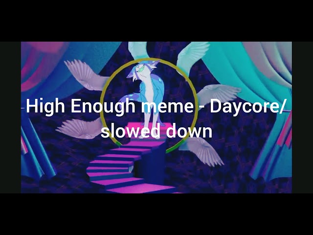 High Enough meme - Daycore/slowed down