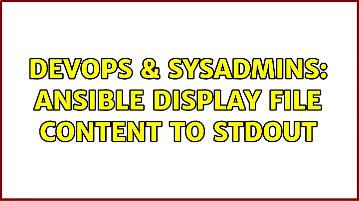 DevOps & SysAdmins: ansible display file content to stdout (2 Solutions!!)