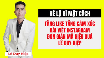 Hé lộ bí mật cách tăng Like tăng cảm xúc bài viết Instagram: Đơn giản mà hiệu quả - Lê Duy Hiệp
