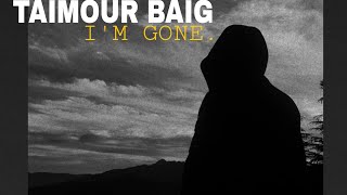 I'M GONE - TAIMOUR BAIG| Prod. Raffey Anwar
