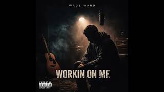 Wade Ward – “Workin’ On Me” (EP)