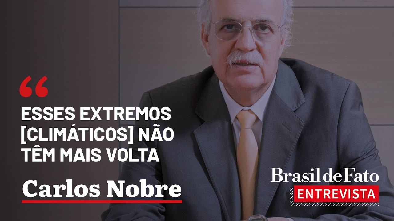 'Esses extremos [climáticos] não têm mais volta' | Carlos Nobre no BdF ...