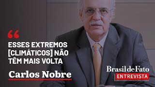 'Esses extremos [climáticos] não têm mais volta' | Carlos Nobre no BdF Entrevista