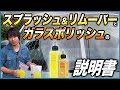 【一度使ったらクセになる油膜取りと強撥水を同時に行う窓ガラス撥水剤】スプラッシュ&リムーバー/ガラスポリッシュの説明書【ウロコやウォータースポットも取れる!】