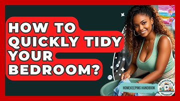 How To Quickly Tidy Your Bedroom? - Homekeeping Handbook