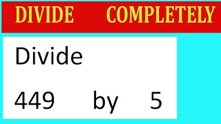 Divide 449 by 5 Divide completely