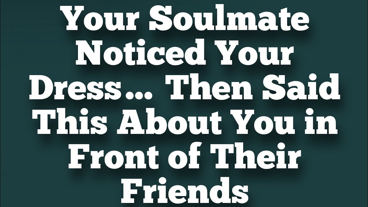 Your Soulmate Noticed Your Dress… Then Said This About You in Front of Their Friends