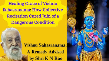 Vishnu Sahasranama Cured Juhi of a Severe Health Condition: A Remedy Recommended by Shri K N Rao