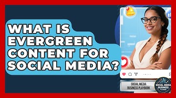 What Is Evergreen Content For Social Media? - Social Media Business Playbook