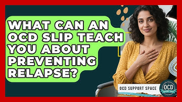 What Can An OCD Slip Teach You About Preventing Relapse? - OCD Support Space