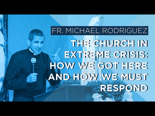 The Church in Extreme Crisis: How We Got Here and How We Must Respond by Father Rodriguez