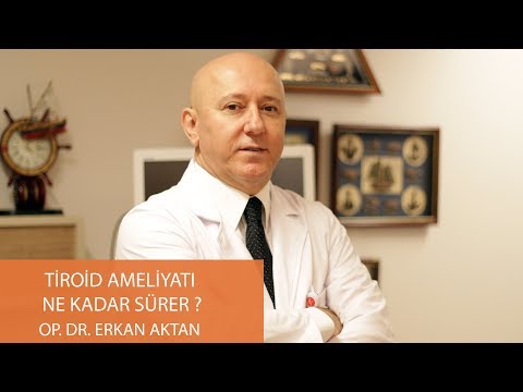 Tiroid Ameliyatı Ne Kadar Sürer? - Op. Dr. Erkan Aktan