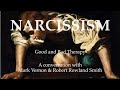 NARCISSISM. Good and Bad Therapy. A series of conversations with Robert Rowland Smith &amp; Mark Vernon