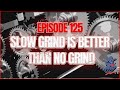 "Slow Grind Better Than No Grind" || CUT DA CAP || E125