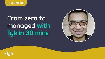 Tyk API Management 101 - From zero to managed with Tyk in 30 mins