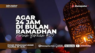 Agar 24 Di Bulan Ramadhan Penuh Berkah #03 - Ustadz Muhammad Abduh Tuasikal, M.Sc.