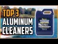 Best Aluminum Cleaners 2021 - Top 3 Best Aluminum Cleaner Reviews