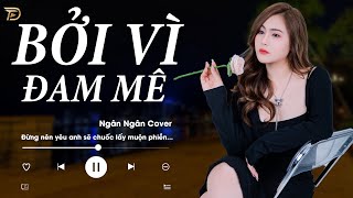 Bởi Vì Đam Mê - Ngân Ngân Cover Hay Nhất Từ Trước Đến Nay - Nhạc Trẻ Xưa Bất Hủ Nghe Mãi Không Chán