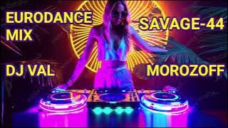 NEW EURODANCE MIX SAVAGE-44 DJ VAL MOROZOFF