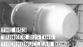 The B53 Bunker Busting Thermonuclear Bomb
