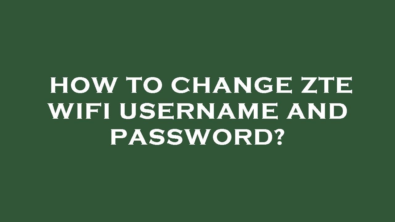 how-to-change-zte-wifi-username-and-password-youtube