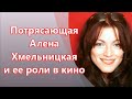 Потрясающая Алена Хмельницкая и ее роли в кино