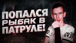 ПОПАЛСЯ РЫБАК В ПАТРУЛЕ / ТАКОГО Я ЕЩЁ НЕ ВИДЕЛ😂 - ПАТРУЛЬ CS:GO #1