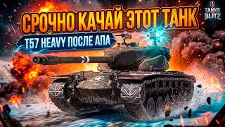 СРОЧНО КАЧАЙ ЭТОТ ТАНК T57 Heavy ПОСЛЕ АПА TANKS BLITZ