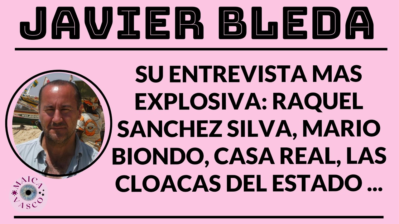 JAVIER BLEDA: SU ENTREVISTA MAS EXPLOSIVA. RAQUEL SANCHEZ SILVA, MARIO BIONDO, CASA REAL, CLOACAS.