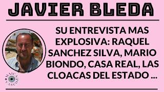 JAVIER BLEDA: SU ENTREVISTA MAS EXPLOSIVA. RAQUEL SANCHEZ SILVA, MARIO BIONDO, CASA REAL, CLOACAS.