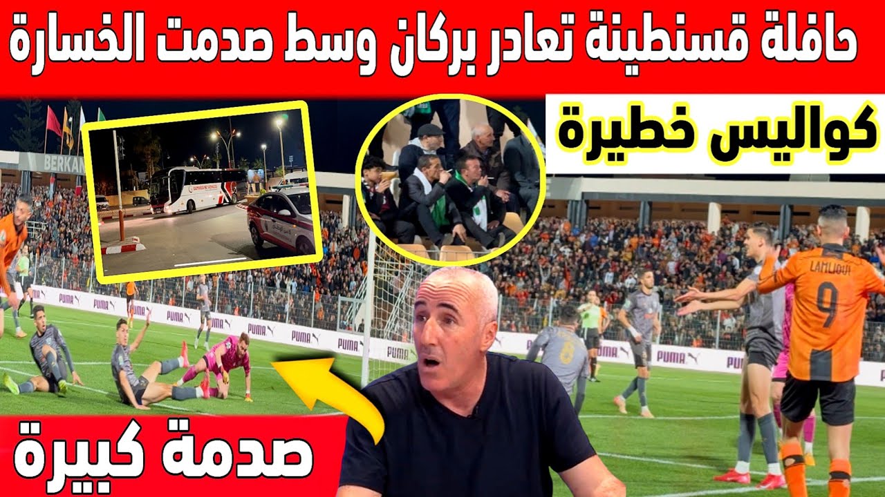 🔴 عاجل : حافلة شباب قسنطينة تغادر بركان وصدمة لاعبي قسنطينة بعد نهاية المباراة