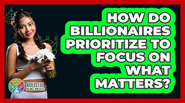 How Do Billionaires Prioritize To Focus On What Matters? - Holistic Balance And Bliss