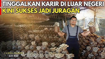 TINGGALKAN KARIR DI LUAR NEGERI KINI SUKSES JADI JURAGAN JAMUR | CERITA USAHA