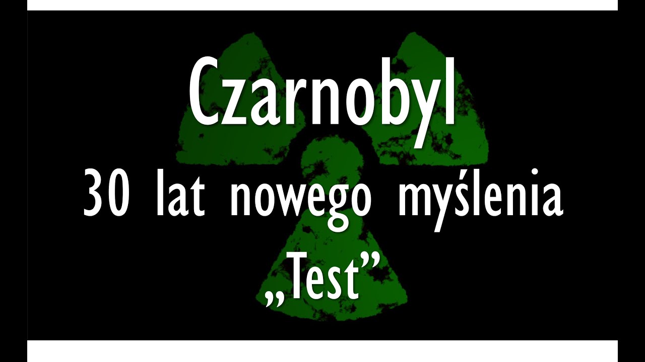 Czarnobyl - 30 lat nowego myślenia. Część 1: Test.