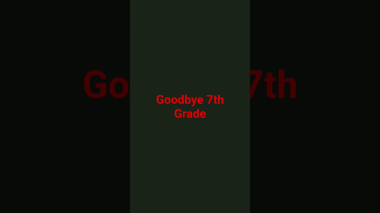 Goodbye 7th Grade
