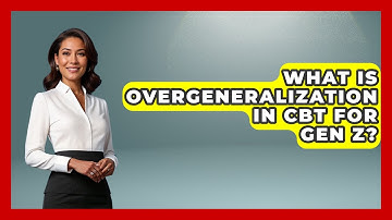 What Is Overgeneralization In CBT For Gen Z? - CBT for Gen Z