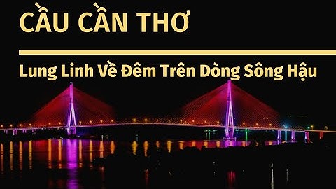 Trải Nghiệm Cầu Cần Thơ |Cây Cầu Đẹp Nhất Miền Tây @Xám Miền Tây #10