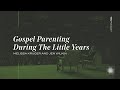 Gospel Parenting During The Little Years | TGC Podcast