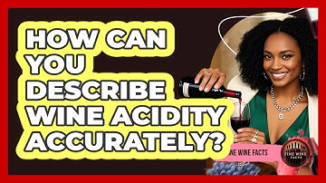 How Can You Describe Wine Acidity Accurately? - Fine Wine Facts