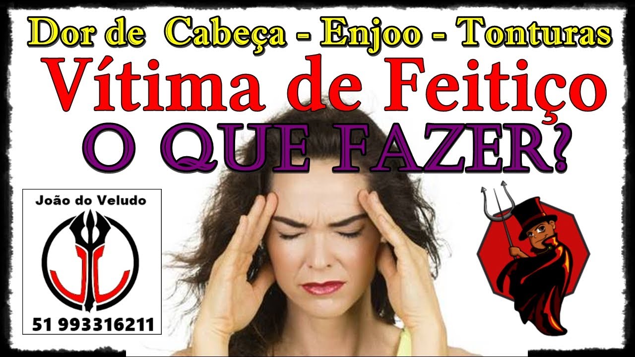 Dor de cabeça, Enjoo, Tonturas - Pode estar sendo vitima de feitiços ...