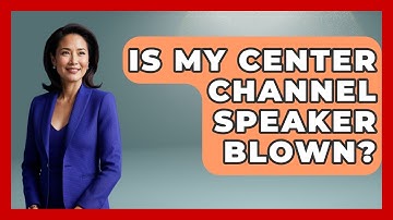 Is My Center Channel Speaker Blown? - NextGen Viewing and Audio