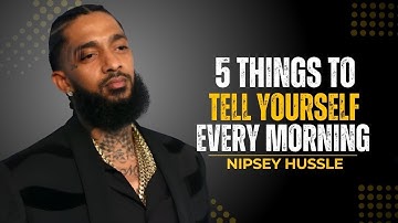 5 Things To Tell Yourself Every Morning |  Nipsey Hussle Motivation Speech