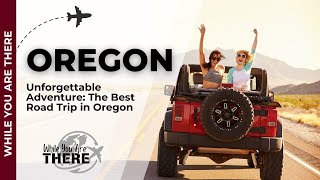 Unforgettable Adventure The Best Road Trip in Oregon