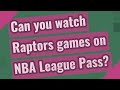Can you watch Raptors games on NBA League Pass?