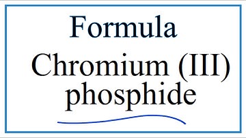 How to Write the Formula for Chromium (III) phosphide